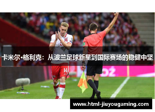 卡米尔·格利克：从波兰足球新星到国际赛场的稳健中坚