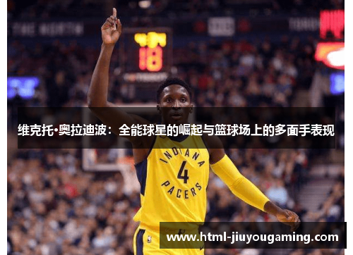 维克托·奥拉迪波：全能球星的崛起与篮球场上的多面手表现