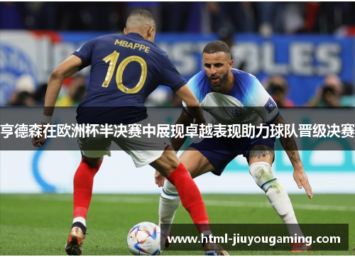亨德森在欧洲杯半决赛中展现卓越表现助力球队晋级决赛