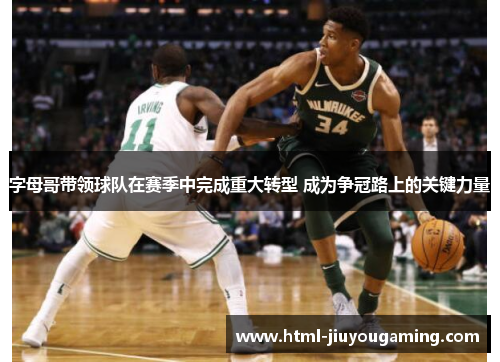 字母哥带领球队在赛季中完成重大转型 成为争冠路上的关键力量