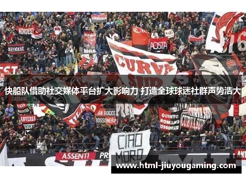 快船队借助社交媒体平台扩大影响力 打造全球球迷社群声势浩大