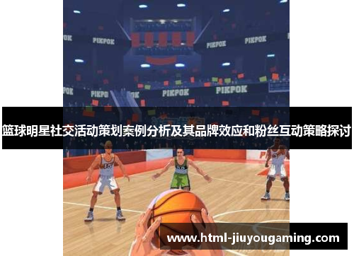 篮球明星社交活动策划案例分析及其品牌效应和粉丝互动策略探讨