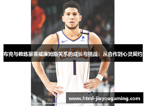 布克与教练蒙蒂威廉姆斯关系的成长与挑战：从合作到心灵契约