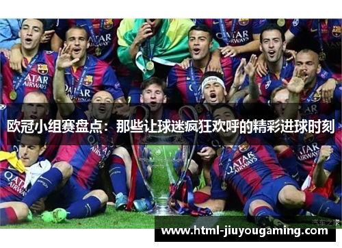 欧冠小组赛盘点：那些让球迷疯狂欢呼的精彩进球时刻