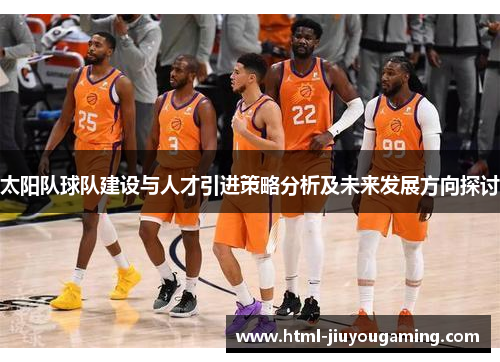 太阳队球队建设与人才引进策略分析及未来发展方向探讨