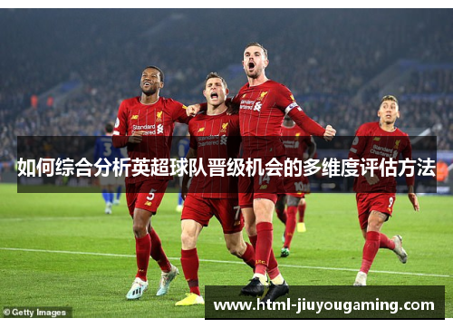 如何综合分析英超球队晋级机会的多维度评估方法