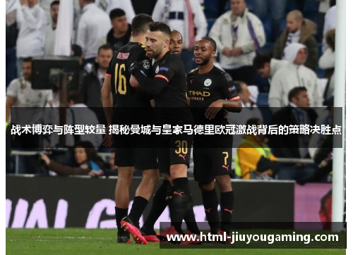 战术博弈与阵型较量 揭秘曼城与皇家马德里欧冠激战背后的策略决胜点