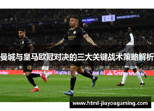 曼城与皇马欧冠对决的三大关键战术策略解析