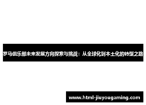 罗马俱乐部未来发展方向探索与挑战：从全球化到本土化的转型之路