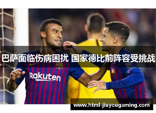 巴萨面临伤病困扰 国家德比前阵容受挑战