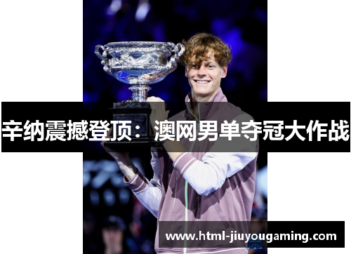 辛纳震撼登顶：澳网男单夺冠大作战