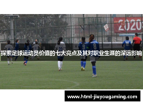 探索足球运动员价值的七大亮点及其对职业生涯的深远影响