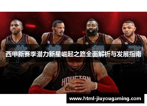 西甲新赛季潜力新星崛起之路全面解析与发展指南